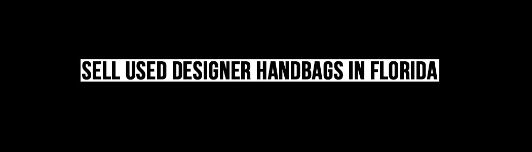 Sell Used Designer Handbags in Florida